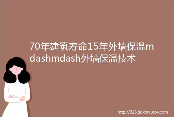 70年建筑寿命15年外墙保温mdashmdash外墙保温技术成建筑业发展短板