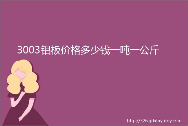 3003铝板价格多少钱一吨一公斤