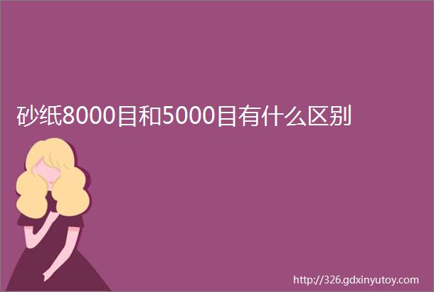 砂纸8000目和5000目有什么区别