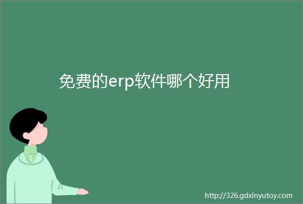 免费的erp软件哪个好用