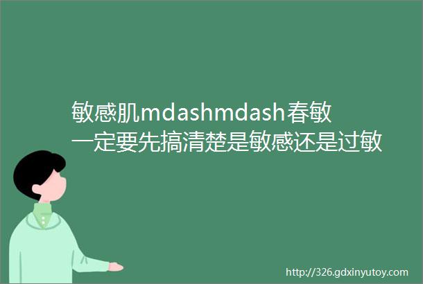 敏感肌mdashmdash春敏一定要先搞清楚是敏感还是过敏