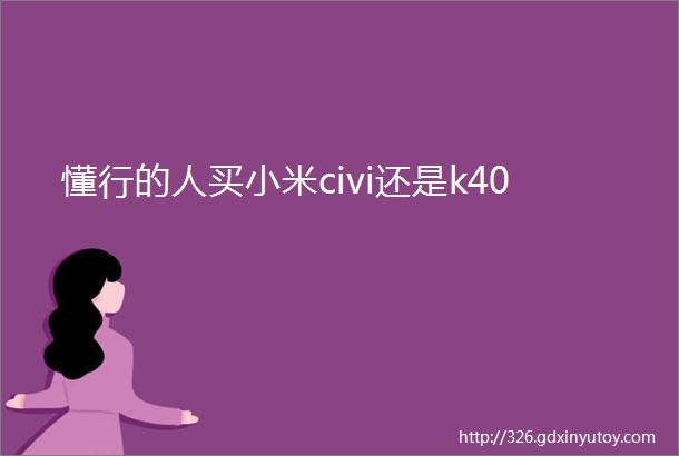 懂行的人买小米civi还是k40