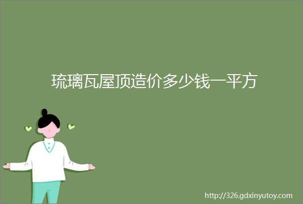 琉璃瓦屋顶造价多少钱一平方