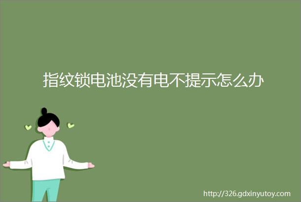 指纹锁电池没有电不提示怎么办