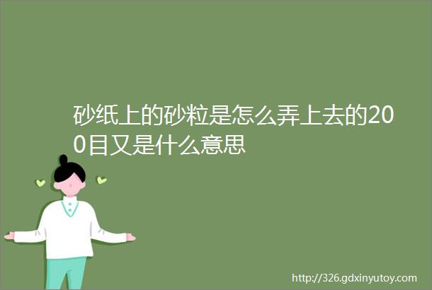 砂纸上的砂粒是怎么弄上去的200目又是什么意思