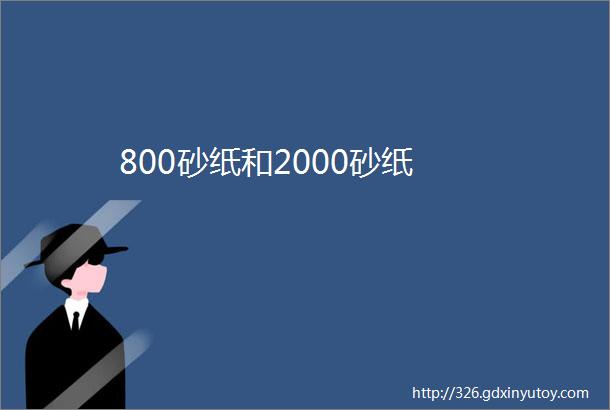 800砂纸和2000砂纸