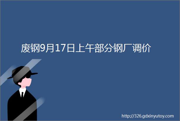 废钢9月17日上午部分钢厂调价