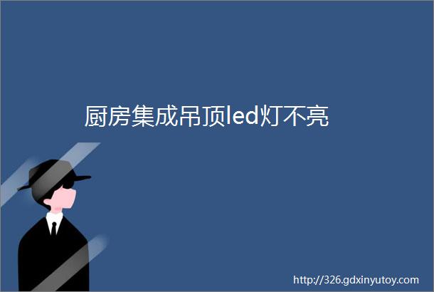 厨房集成吊顶led灯不亮