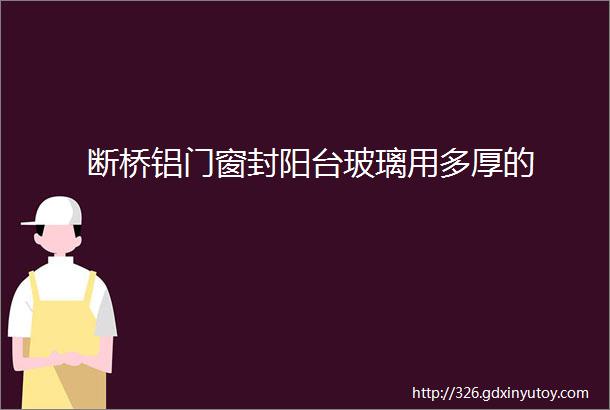 断桥铝门窗封阳台玻璃用多厚的