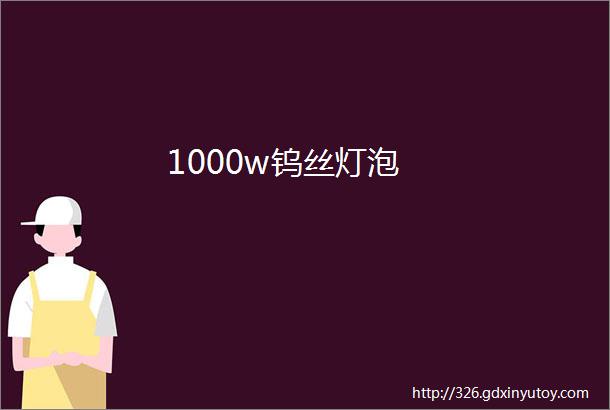 1000w钨丝灯泡