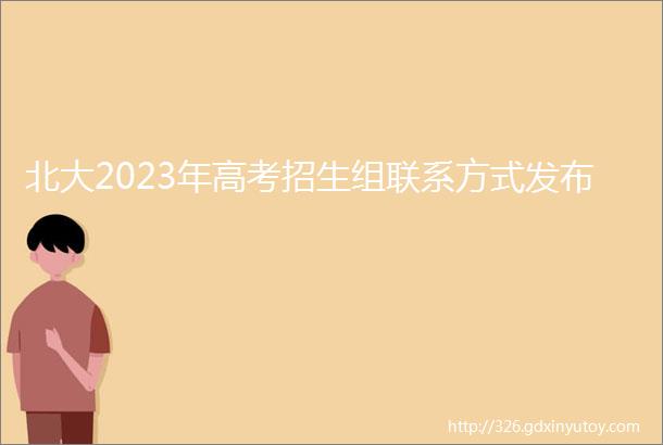 北大2023年高考招生组联系方式发布