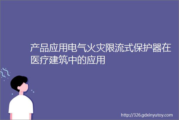 产品应用电气火灾限流式保护器在医疗建筑中的应用