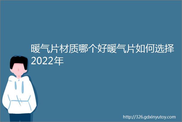 暖气片材质哪个好暖气片如何选择2022年