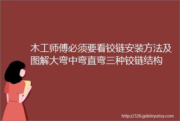 木工师傅必须要看铰链安装方法及图解大弯中弯直弯三种铰链结构