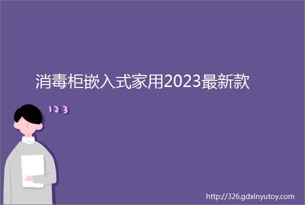 消毒柜嵌入式家用2023最新款