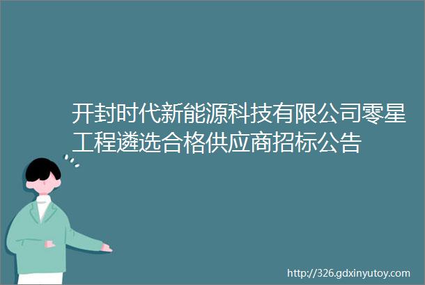 开封时代新能源科技有限公司零星工程遴选合格供应商招标公告